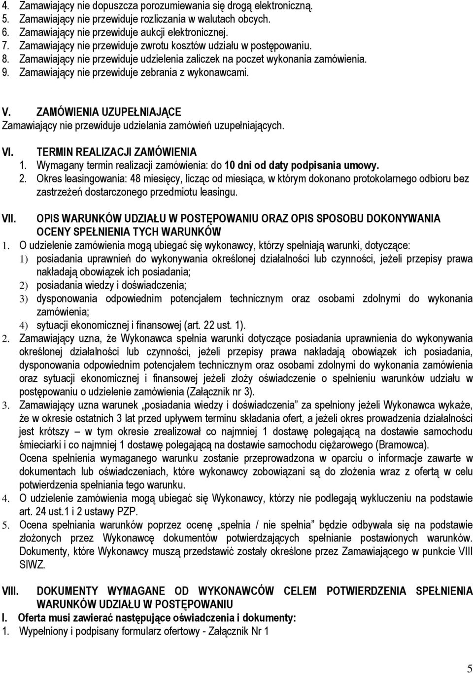 Zamawiający nie przewiduje zebrania z wykonawcami. V. ZAMÓWIENIA UZUPEŁNIAJĄCE Zamawiający nie przewiduje udzielania zamówień uzupełniających. VI. TERMIN REALIZACJI ZAMÓWIENIA 1.