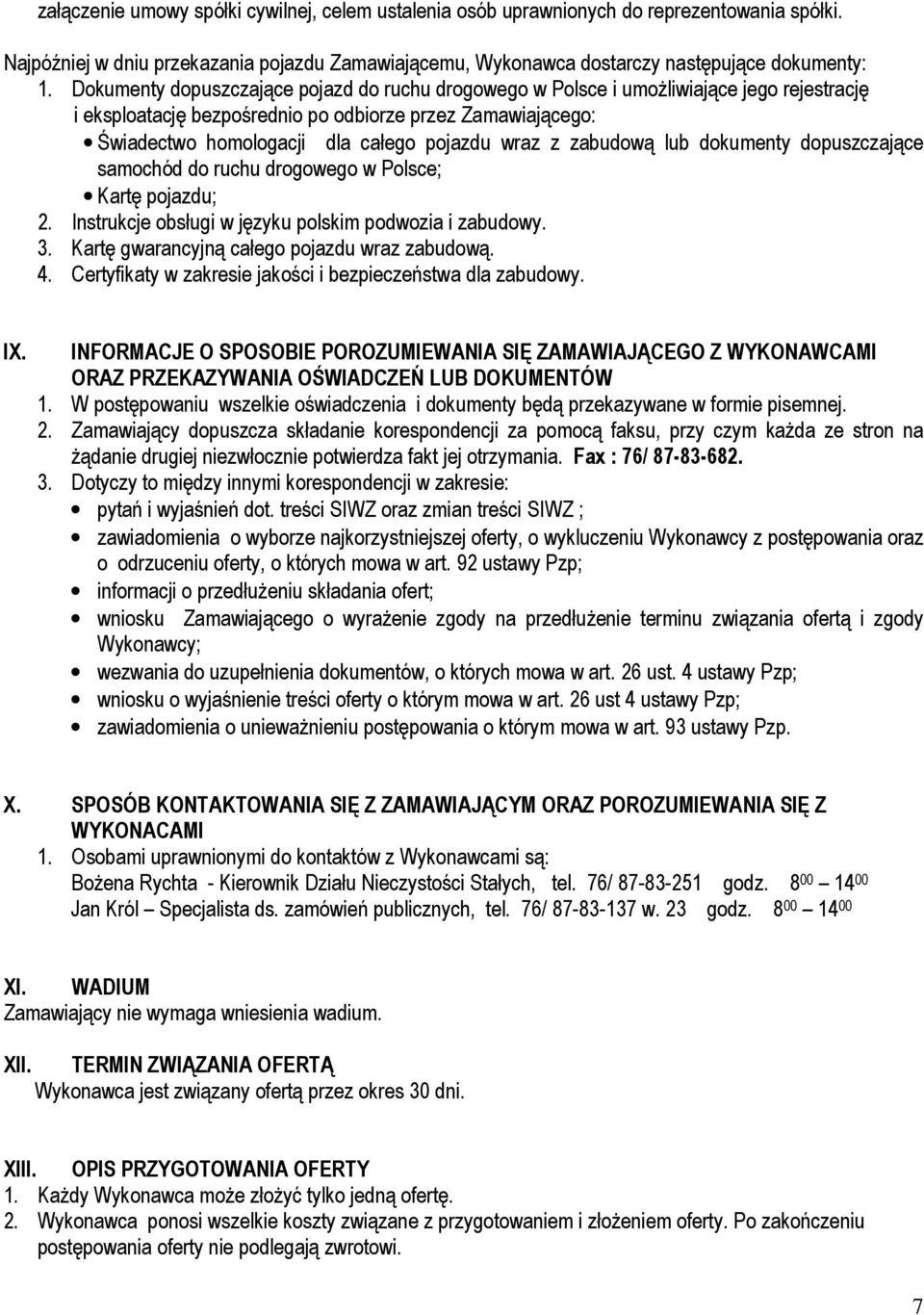 z zabudową lub dokumenty dopuszczające samochód do ruchu drogowego w Polsce; Kartę pojazdu; 2. Instrukcje obsługi w języku polskim podwozia i zabudowy. 3.