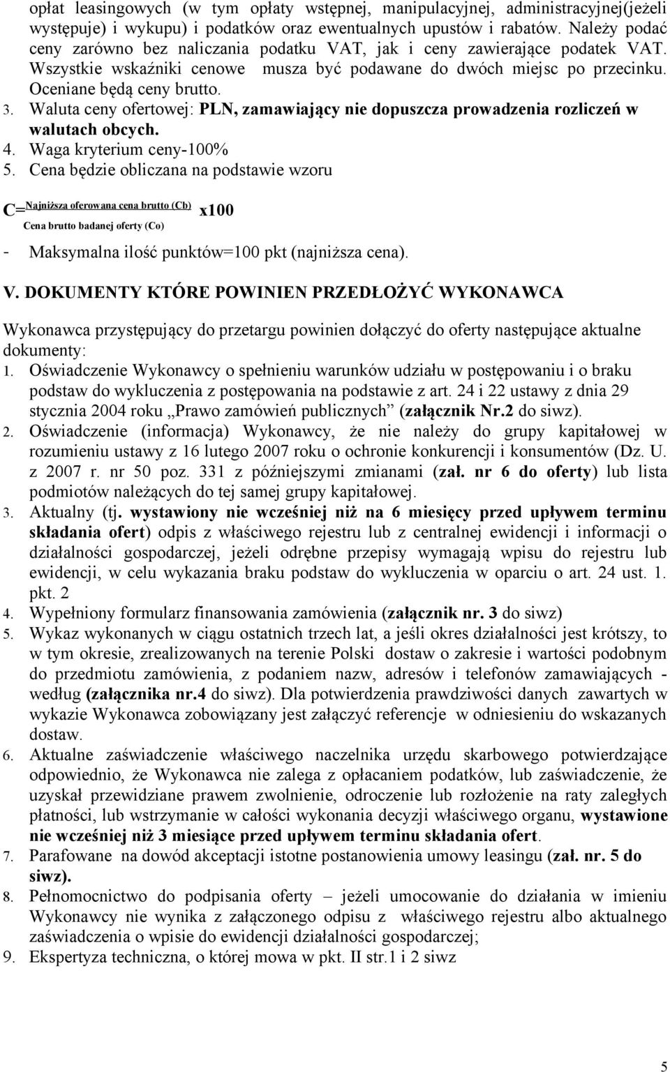 Waluta ceny ofertowej: PLN, zamawiający nie dopuszcza prowadzenia rozliczeń w walutach obcych. 4. Waga kryterium ceny-100% 5.