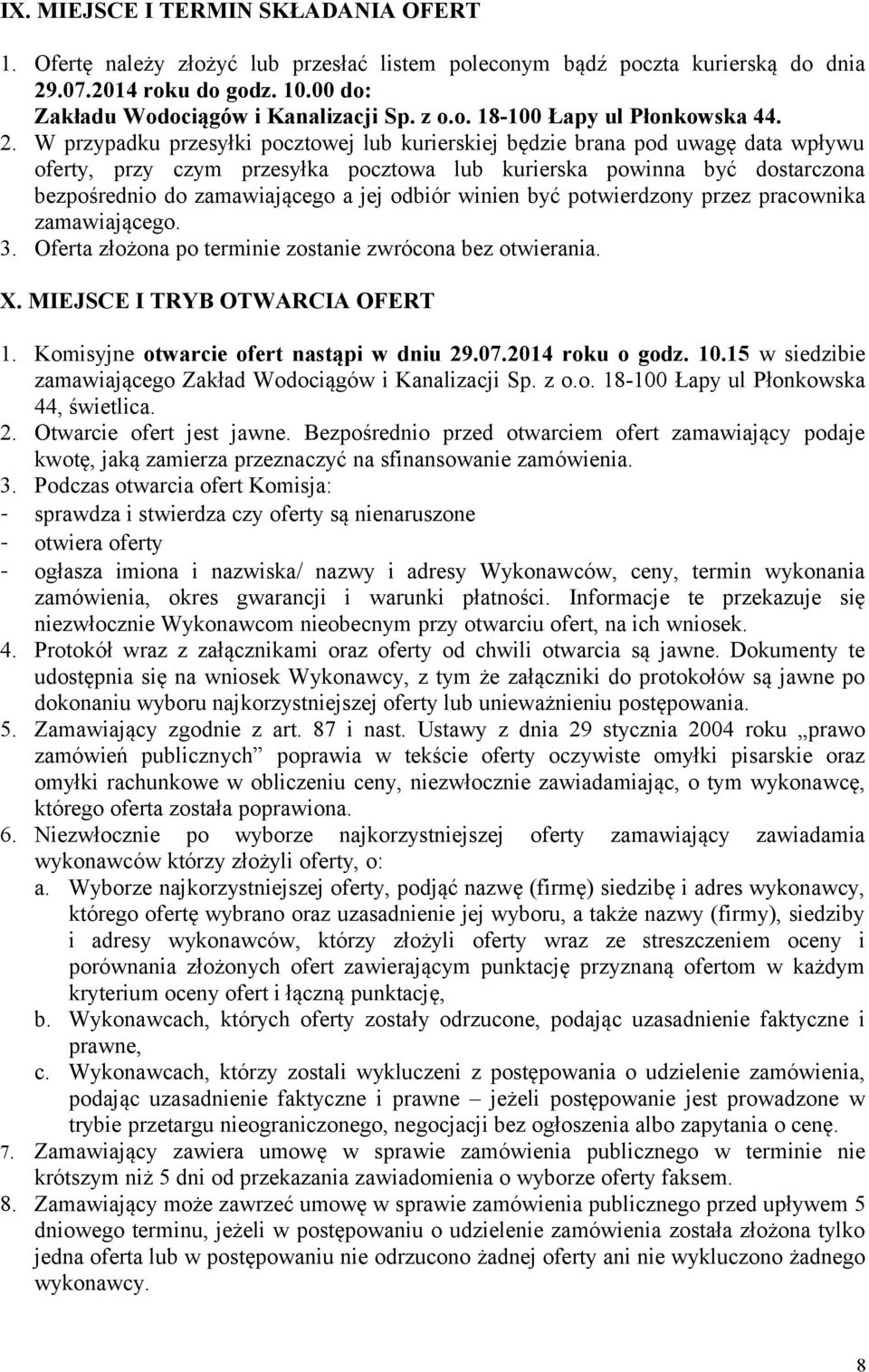 odbiór winien być potwierdzony przez pracownika zamawiającego. 3. Oferta złożona po terminie zostanie zwrócona bez otwierania. X. MIEJSCE I TRYB OTWARCIA OFERT 1.