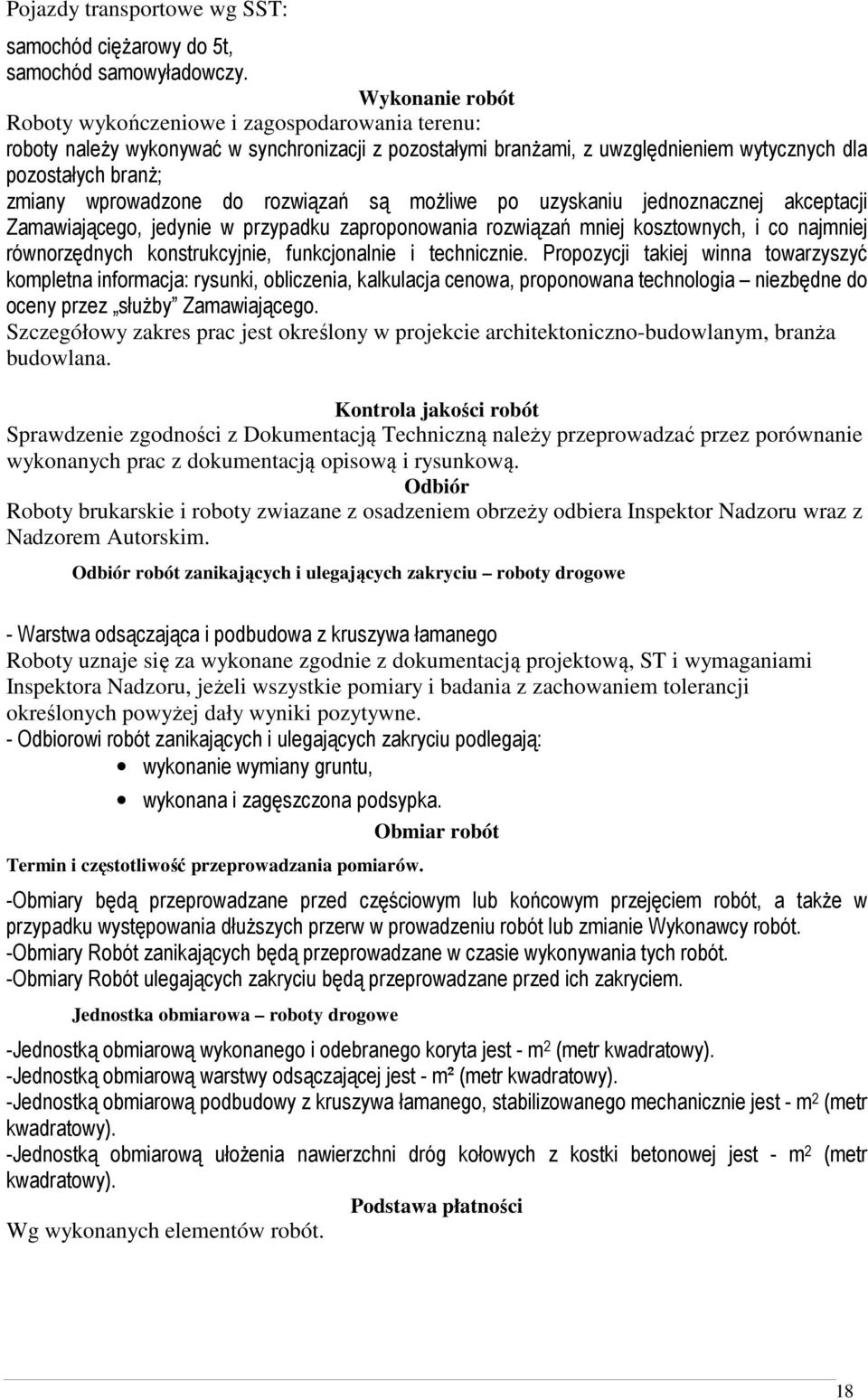 do rozwiązań są moŝliwe po uzyskaniu jednoznacznej akceptacji Zamawiającego, jedynie w przypadku zaproponowania rozwiązań mniej kosztownych, i co najmniej równorzędnych konstrukcyjnie, funkcjonalnie