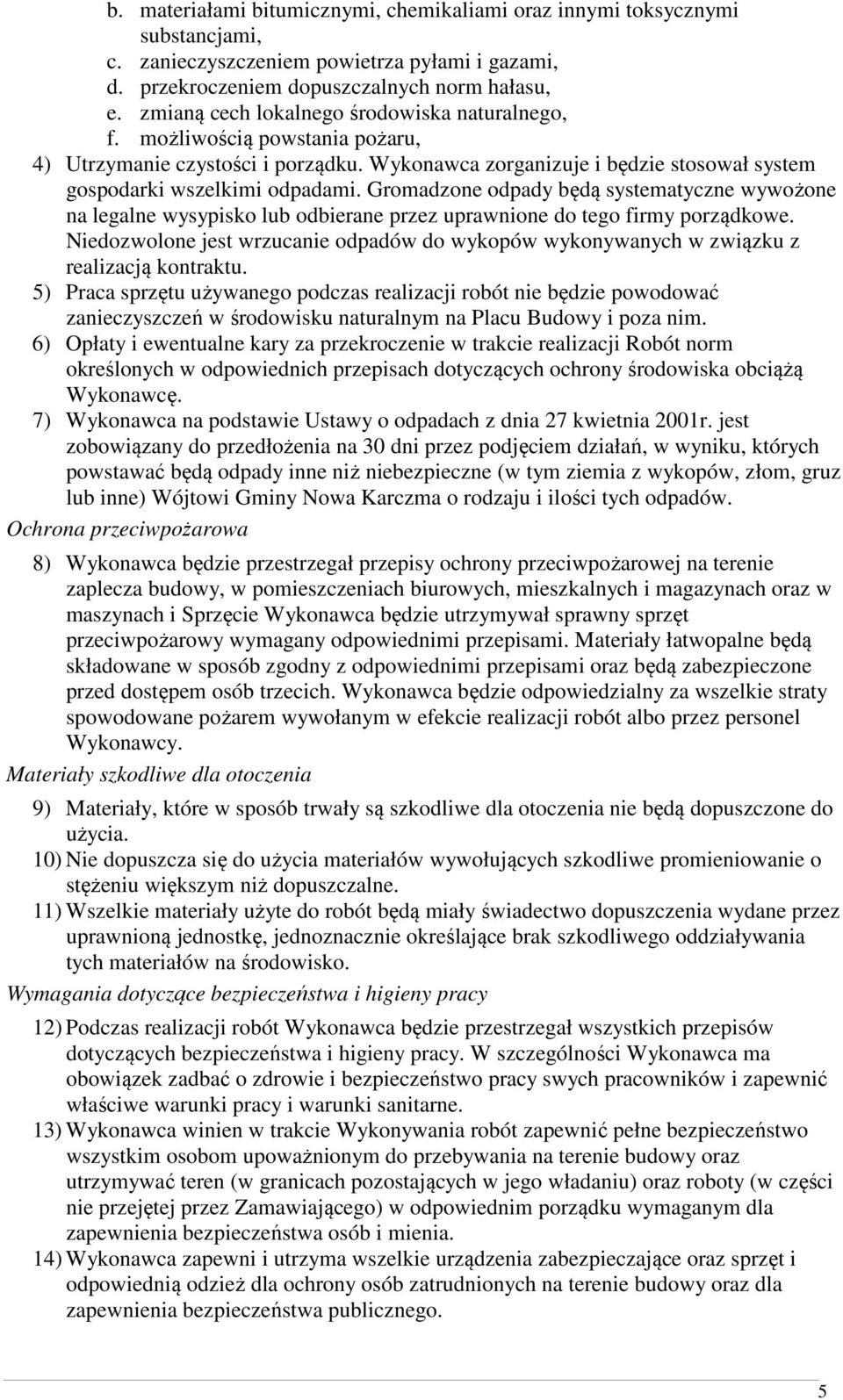 Gromadzone odpady będą systematyczne wywożone na legalne wysypisko lub odbierane przez uprawnione do tego firmy porządkowe.