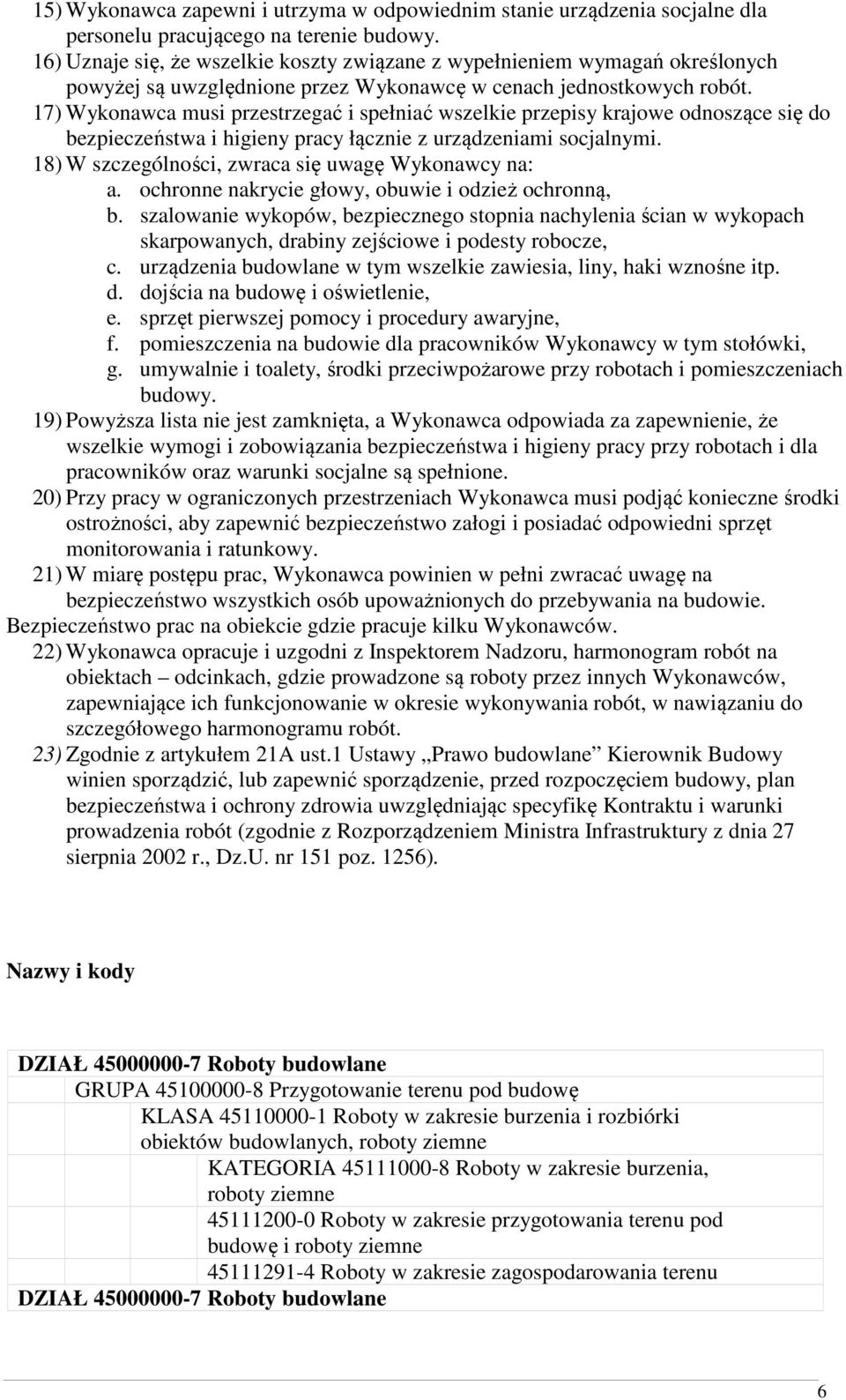 17) Wykonawca musi przestrzegać i spełniać wszelkie przepisy krajowe odnoszące się do bezpieczeństwa i higieny pracy łącznie z urządzeniami socjalnymi.