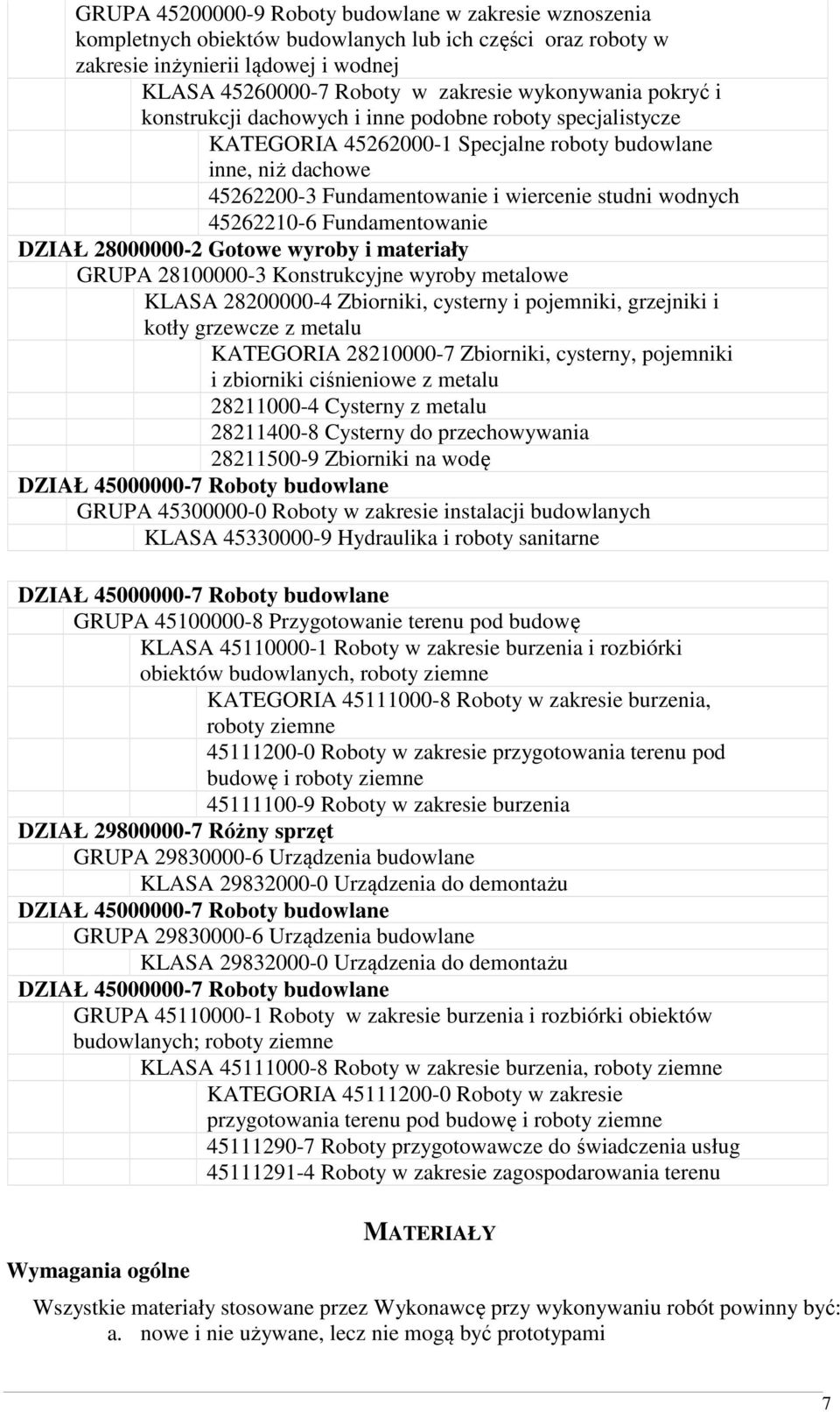 45262210-6 Fundamentowanie DZIAŁ 28000000-2 Gotowe wyroby i materiały GRUPA 28100000-3 Konstrukcyjne wyroby metalowe KLASA 28200000-4 Zbiorniki, cysterny i pojemniki, grzejniki i kotły grzewcze z