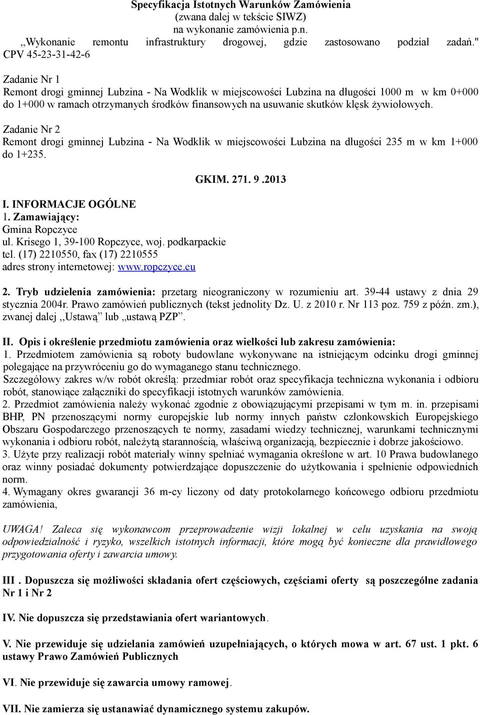 klęsk żywiołowych. Zadanie Nr 2 Remont drogi gminnej Lubzina - Na Wodklik w miejscowości Lubzina na długości 235 m w km 1+000 do 1+235. I. INFORMACJE OGÓLNE 1. Zamawiający: Gmina Ropczyce ul.