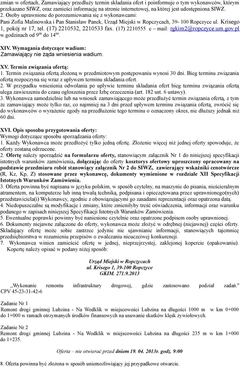 (17) 2210532, 2210533 fax. (17) 2210555 e mail: rgkim2@ropczyce.um.gov.pl w godzinach od 9 00 do 14 00. XIV. Wymagania dotyczące wadium: Zamawiający nie żąda wniesienia wadium. XV.