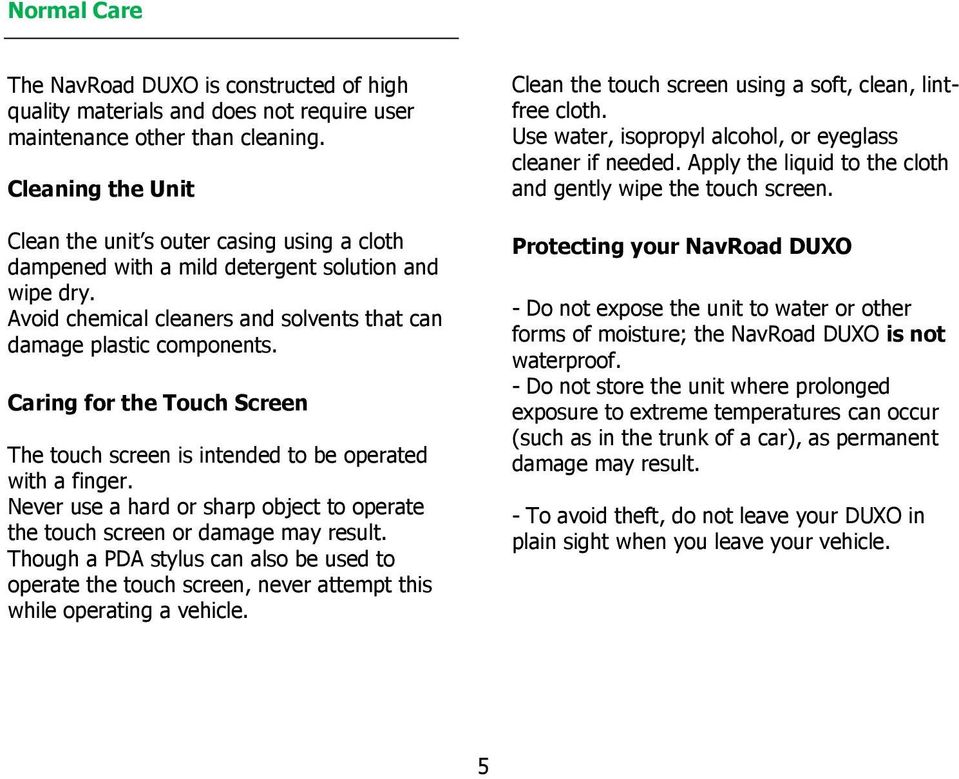 Caring for the Touch Screen The touch screen is intended to be operated with a finger. Never use a hard or sharp object to operate the touch screen or damage may result.