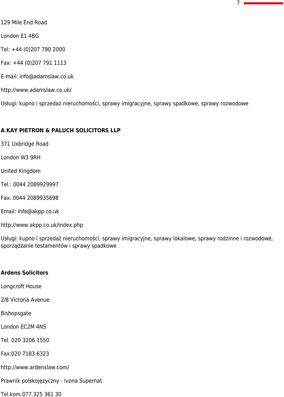 uk/ Usługi: kupno i sprzedaż nieruchomości, sprawy imigracyjne, sprawy spadkowe, sprawy rozwodowe A KAY PIETRON & PALUCH SOLICITORS LLP 371 Uxbridge Road London W3 9RH United Kingdom Tel.