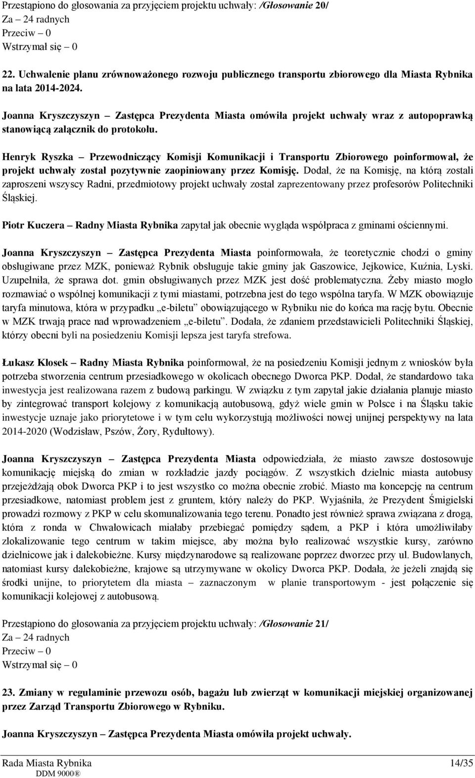 Henryk Ryszka Przewodniczący Komisji Komunikacji i Transportu Zbiorowego poinformował, że projekt uchwały został pozytywnie zaopiniowany przez Komisję.