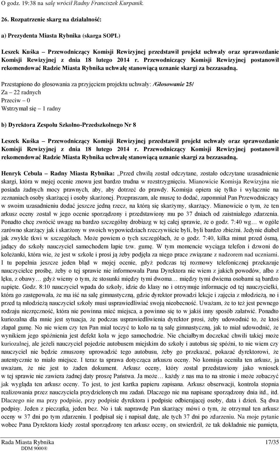 lutego 2014 r. Przewodniczący Komisji Rewizyjnej postanowił rekomendować Radzie Miasta Rybnika uchwałę stanowiącą uznanie skargi za bezzasadną.