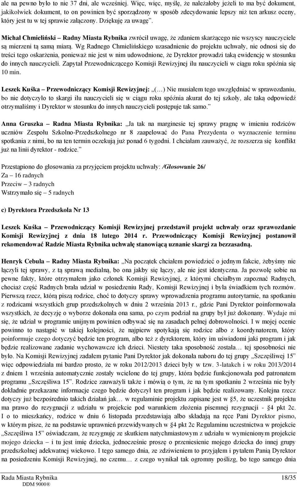 załączony. Dziękuję za uwagę. Michał Chmieliński Radny Miasta Rybnika zwrócił uwagę, że zdaniem skarżącego nie wszyscy nauczyciele są mierzeni tą samą miarą.