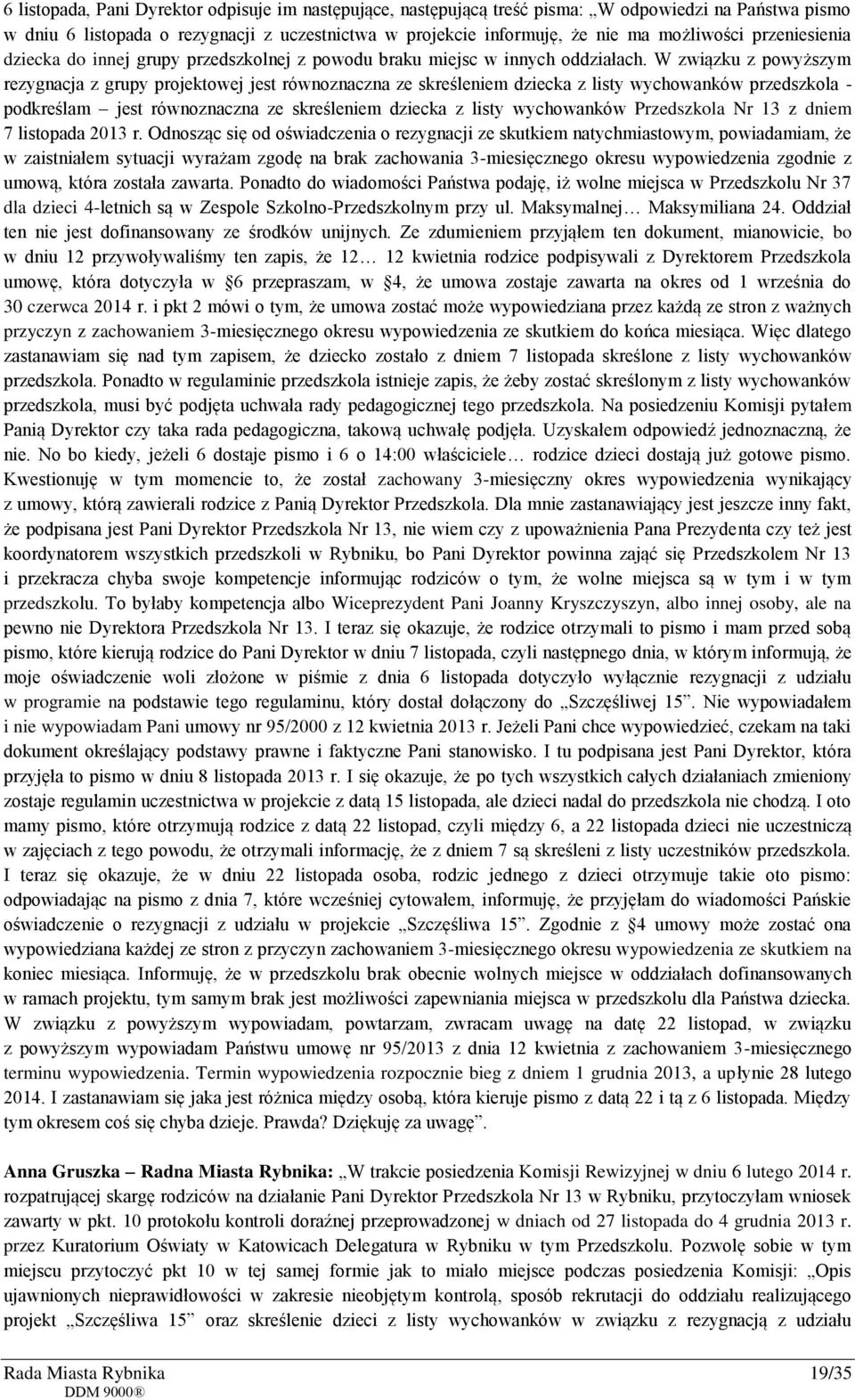 W związku z powyższym rezygnacja z grupy projektowej jest równoznaczna ze skreśleniem dziecka z listy wychowanków przedszkola - podkreślam jest równoznaczna ze skreśleniem dziecka z listy wychowanków