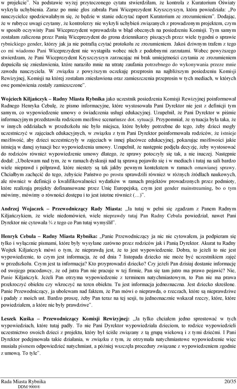 Dodając, że w rubryce uwagi czytamy, że kontrolerzy nie wykryli uchybień związanych z prowadzonym projektem, czym w sposób oczywisty Pani Wiceprezydent wprowadziła w błąd obecnych na posiedzeniu