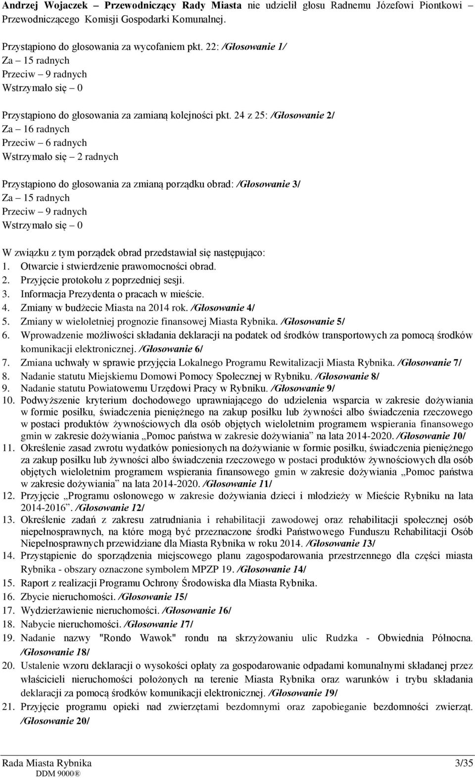 24 z 25: /Głosowanie 2/ Za 16 radnych Przeciw 6 radnych Wstrzymało się 2 radnych Przystąpiono do głosowania za zmianą porządku obrad: /Głosowanie 3/ Za 15 radnych Przeciw 9 radnych W związku z tym