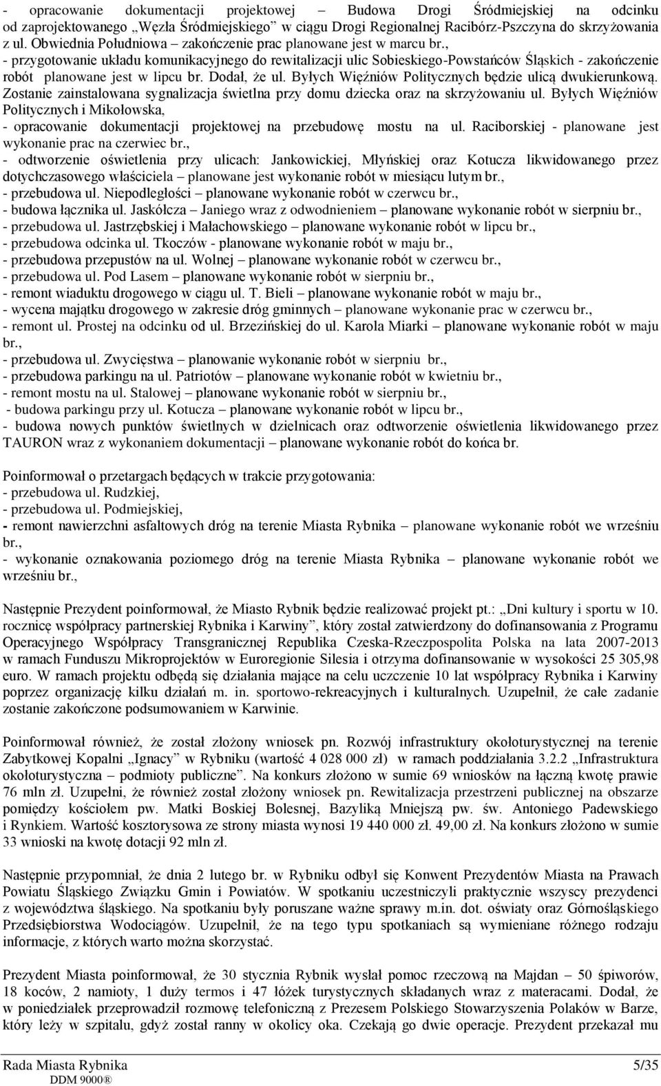 , - przygotowanie układu komunikacyjnego do rewitalizacji ulic Sobieskiego-Powstańców Śląskich - zakończenie robót planowane jest w lipcu br. Dodał, że ul.