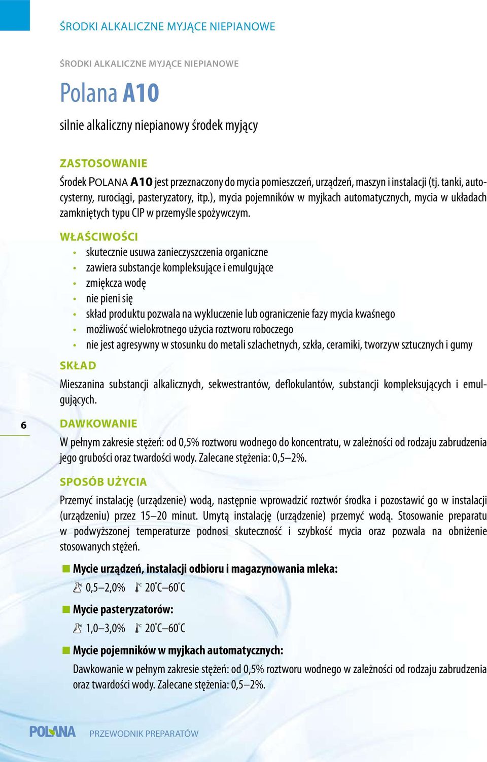 WŁAŚCIWOŚCI skutecznie usuwa zanieczyszczenia organiczne zawiera substancje kompleksujące i emulgujące zmiękcza wodę nie pieni się skład produktu pozwala na wykluczenie lub ograniczenie fazy mycia