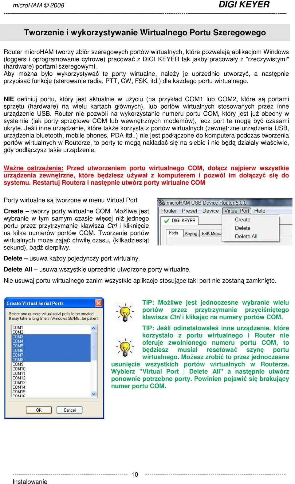 Aby moŝna było wykorzystywać te porty wirtualne, naleŝy je uprzednio utworzyć, a następnie przypisać funkcję (sterowanie radia, PTT, CW, FSK, itd.) dla kaŝdego portu wirtualnego.