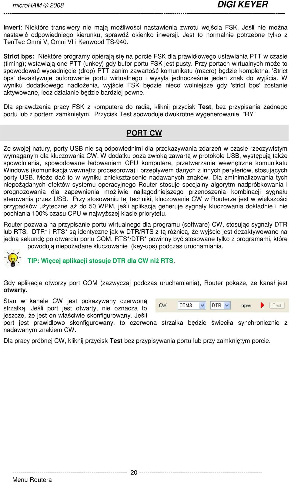 Strict bps: Niektóre programy opierają się na porcie FSK dla prawidłowego ustawiania PTT w czasie (timing); wstawiają one PTT (unkey) gdy bufor portu FSK jest pusty.