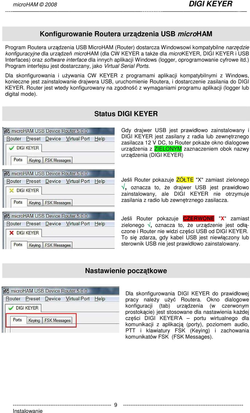 Dla skonfigurowania i uŝywania CW KEYER z programami aplikacji kompatybilnymi z Windows, konieczne jest zainstalowanie drajwera USB, uruchomienie Routera, i dostarczenie zasilania do DIGI KEYER.