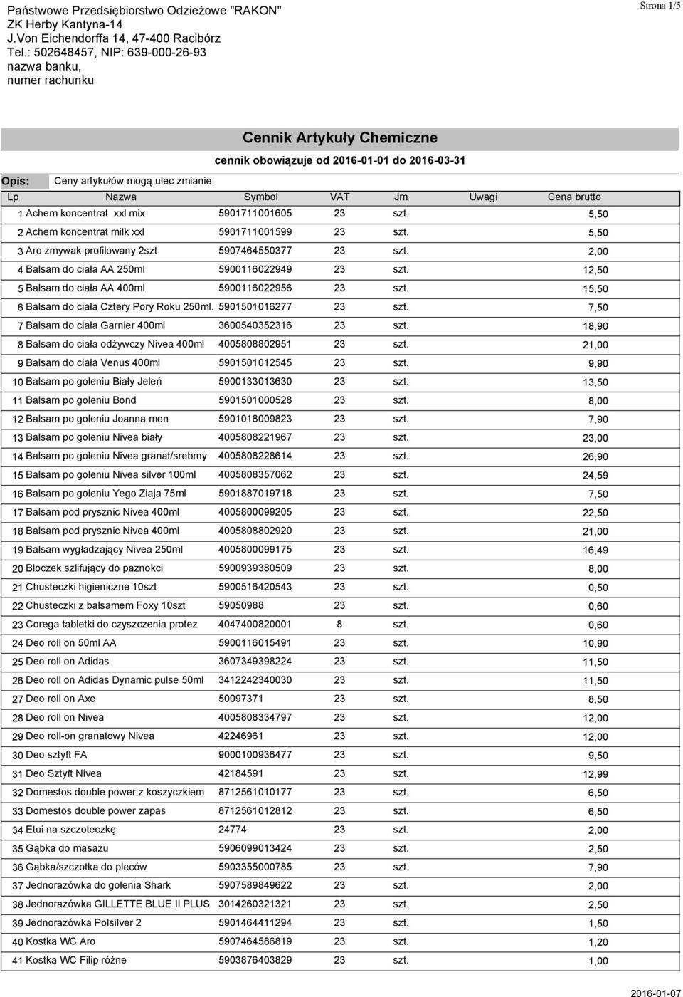 Cennik Artykuły Chemiczne cennik obowiązuje od 2016-01-01 do 2016-03-31 1 Achem koncentrat xxl mix 5901711001605 23 szt. 2 Achem koncentrat milk xxl 5901711001599 23 szt.