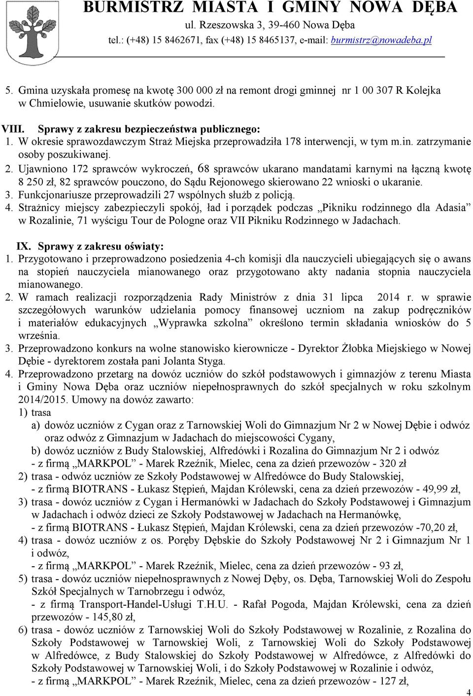 Ujawniono 172 sprawców wykroczeń, 68 sprawców ukarano mandatami karnymi na łączną kwotę 8 250 zł, 82 sprawców pouczono, do Sądu Rejonowego skierowano 22 wnioski o ukaranie. 3.