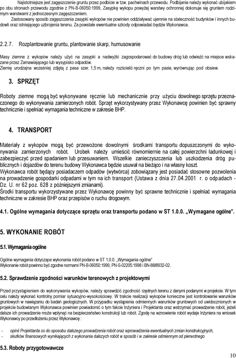 Zastosowany sposób zagęszczenia zasypki wykopów nie powinien oddziaływać ujemnie na stateczność budynków i innych budowli oraz istniejącego uzbrojenia terenu.