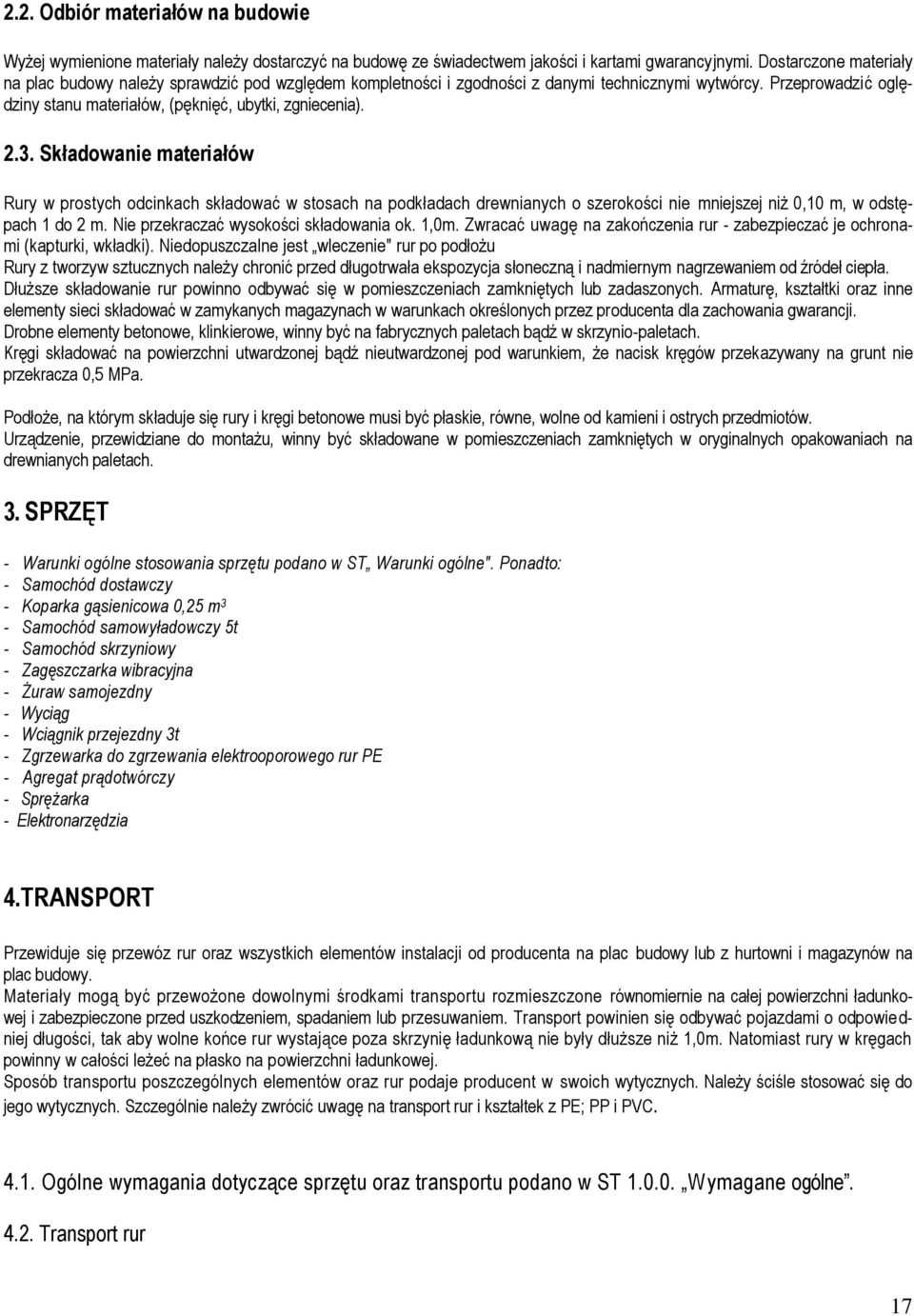 3. Składowanie materiałów Rury w prostych odcinkach składować w stosach na podkładach drewnianych o szerokości nie mniejszej niż 0,10 m, w odstępach 1 do 2 m. Nie przekraczać wysokości składowania ok.