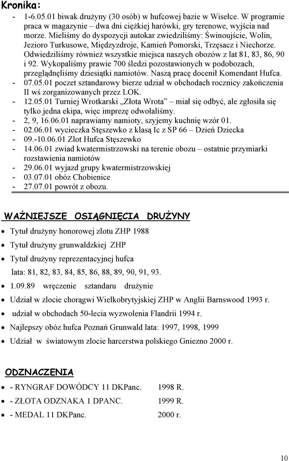 Odwiedziliśmy również wszystkie miejsca naszych obozów z lat 81, 83, 86, 90 i 92. Wykopaliśmy prawie 700 śledzi pozostawionych w podobozach, przeglądnęliśmy dziesiątki namiotów.