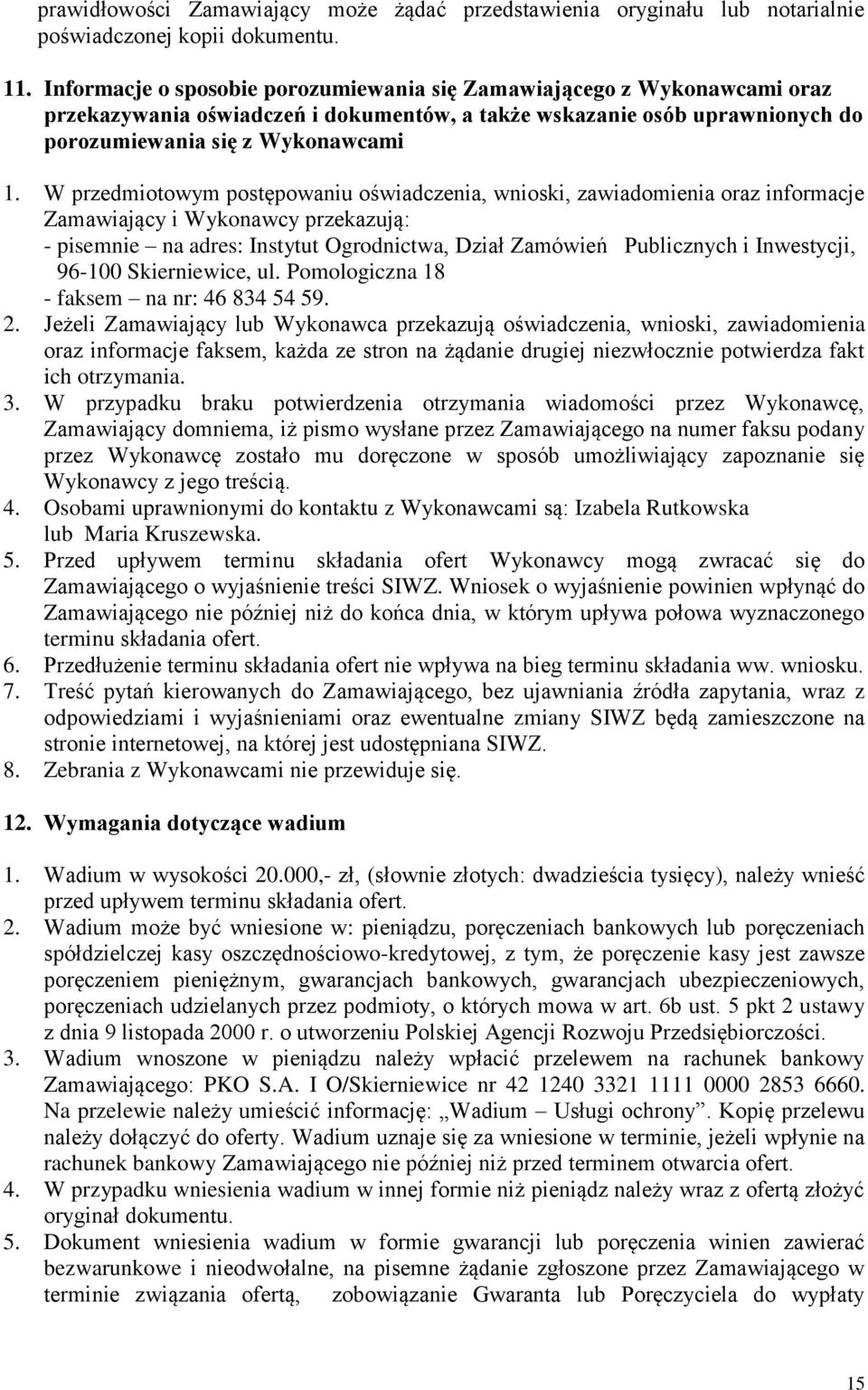 W przedmiotowym postępowaniu oświadczenia, wnioski, zawiadomienia oraz informacje Zamawiający i Wykonawcy przekazują: - pisemnie na adres: Instytut Ogrodnictwa, Dział Zamówień Publicznych i