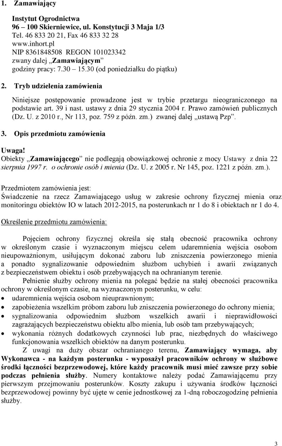 Tryb udzielenia zamówienia Niniejsze postępowanie prowadzone jest w trybie przetargu nieograniczonego na podstawie art. 39 i nast. ustawy z dnia 29 stycznia 2004 r. Prawo zamówień publicznych (Dz. U.