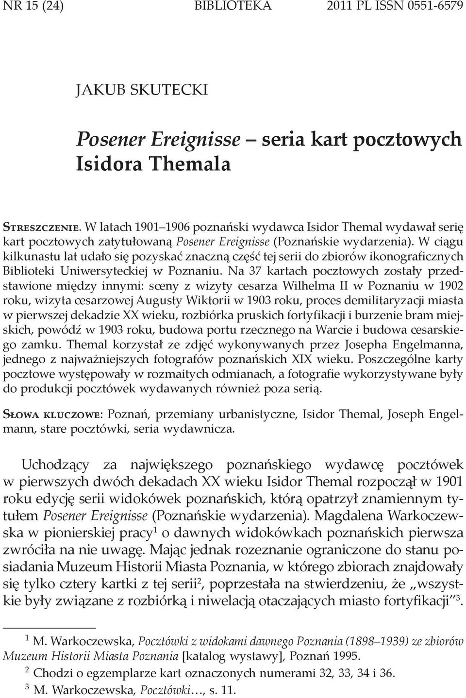 W ciągu kilkunastu lat udało się pozyskać znaczną część tej serii do zbiorów ikonograficznych Biblioteki Uniwersyteckiej w Poznaniu.