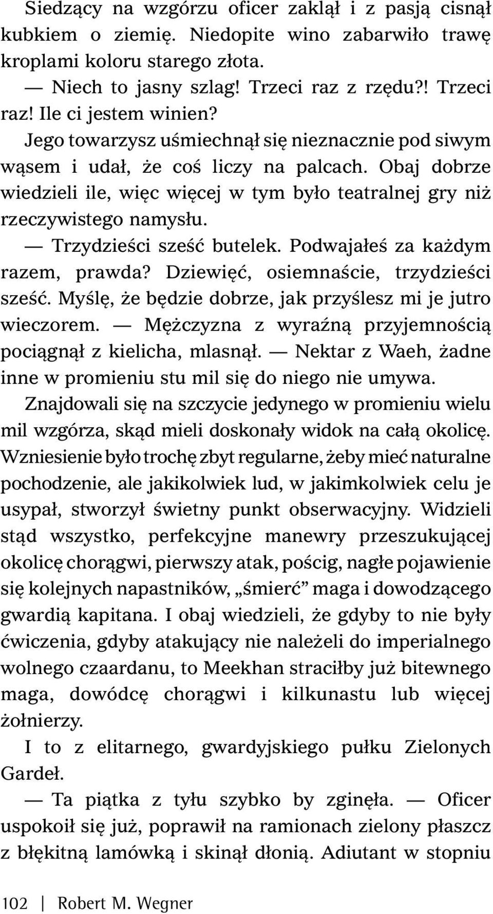 Trzydzieści sześć butelek. Podwajałeś za każdym razem, prawda? Dziewięć, osiemnaście, trzydzieści sześć. Myślę, że będzie dobrze, jak przyślesz mi je jutro wieczorem.