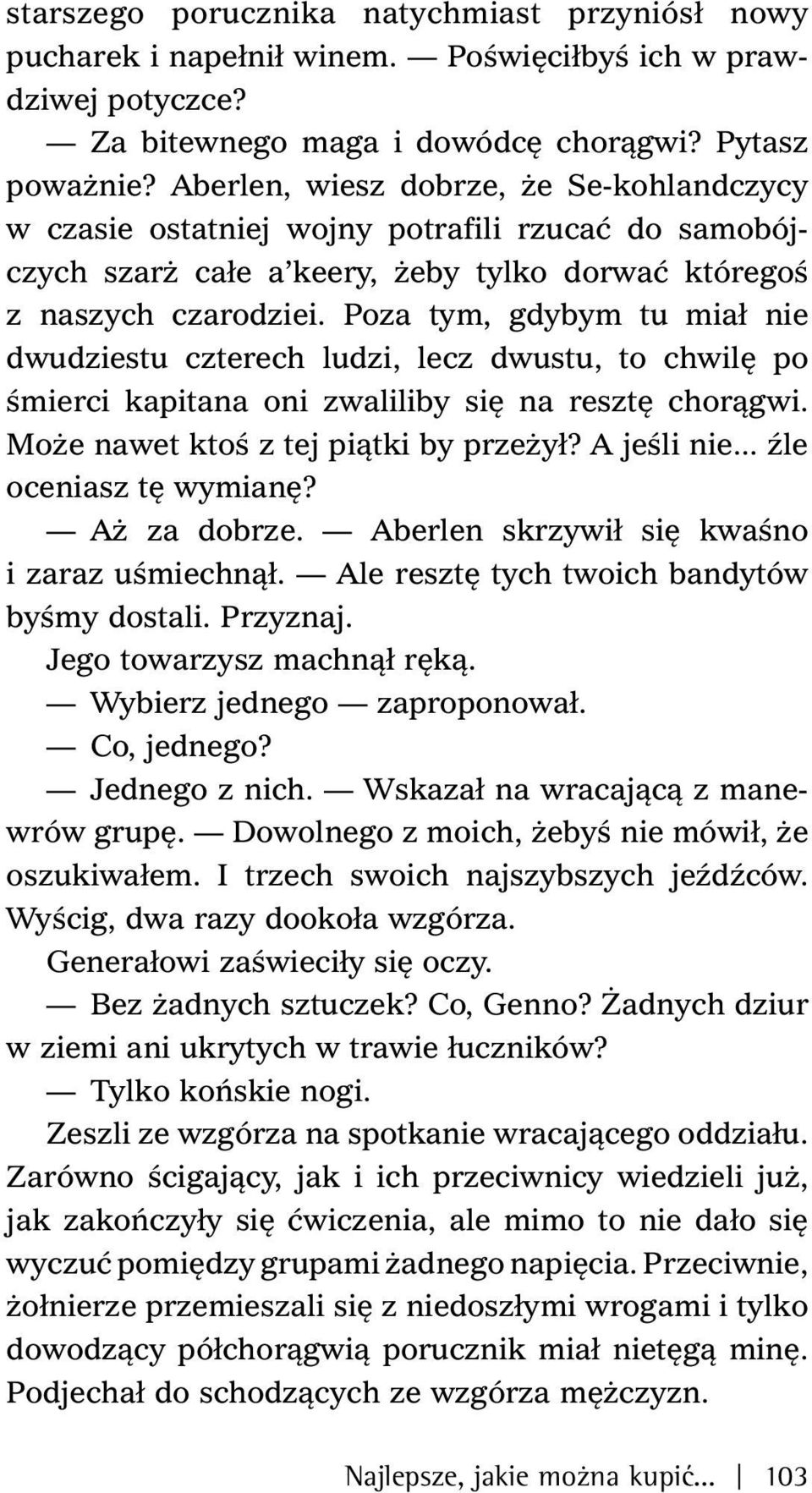 Poza tym, gdybym tu miał nie dwudziestu czterech ludzi, lecz dwustu, to chwilę po śmierci kapitana oni zwaliliby się na resztę chorągwi. Może nawet ktoś z tej piątki by przeżył? A jeśli nie.