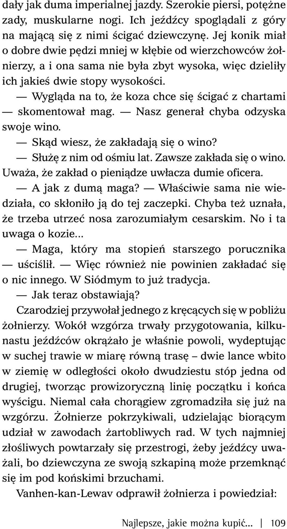 Wygląda na to, że koza chce się ścigać z chartami skomentował mag. Nasz generał chyba odzyska swoje wino. Skąd wiesz, że zakładają się o wino? Służę z nim od ośmiu lat. Zawsze zakłada się o wino.