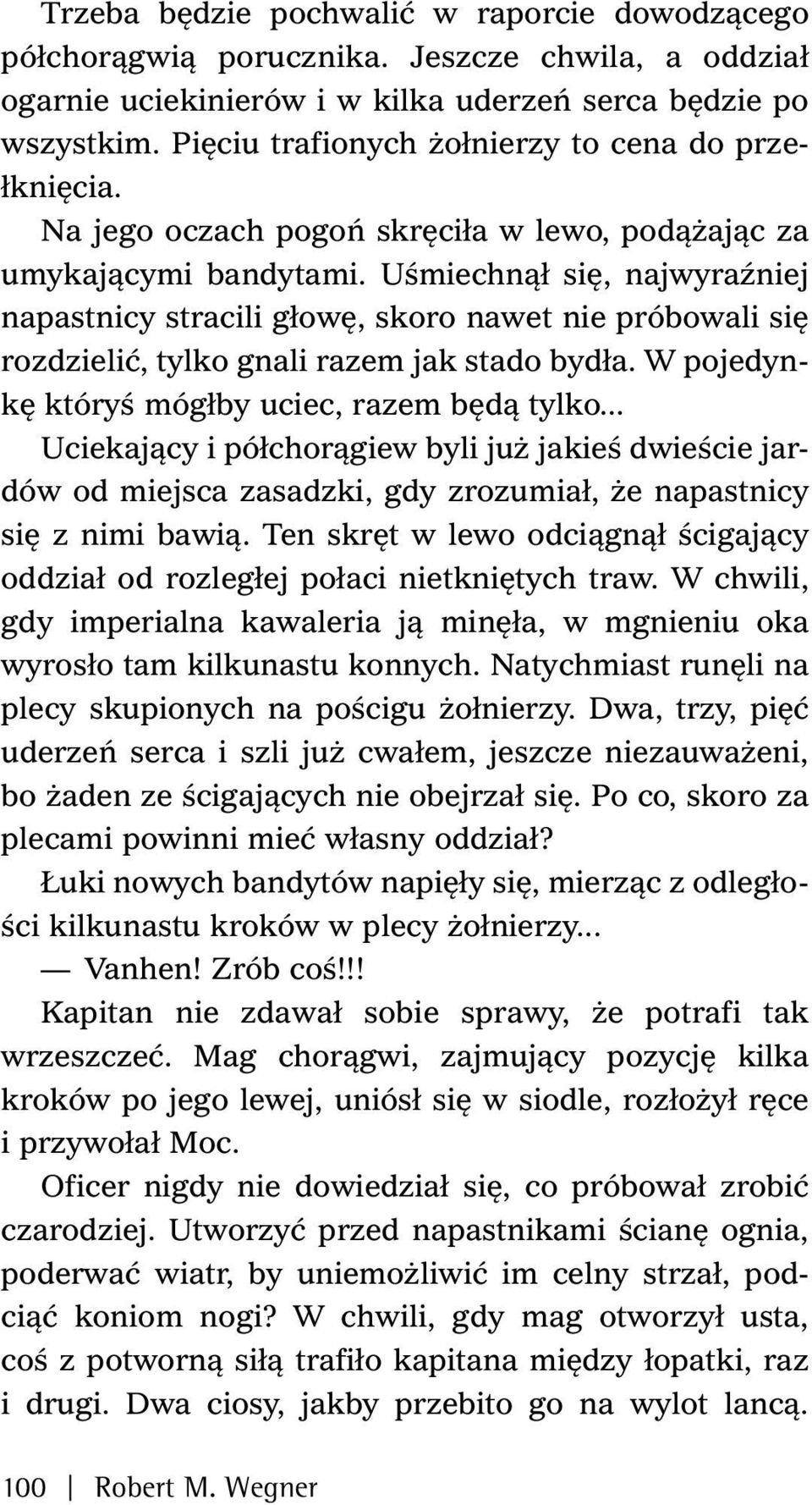 Uśmiechnął się, najwyraźniej napastnicy stracili głowę, skoro nawet nie próbowali się rozdzielić, tylko gnali razem jak stado bydła. W pojedynkę któryś mógłby uciec, razem będą tylko.