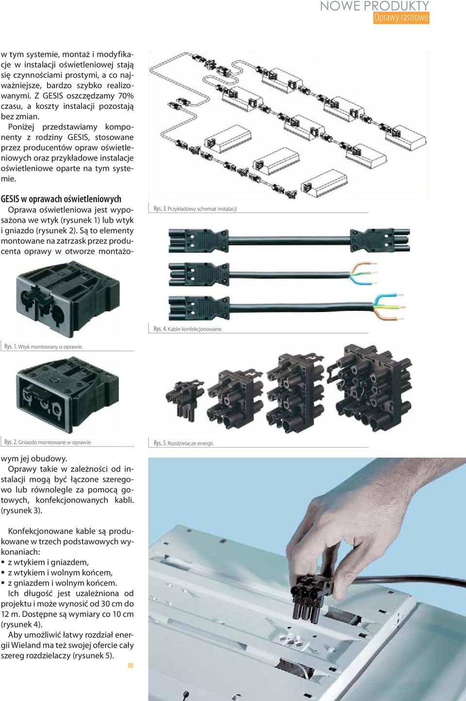 Poniżej przedstawiamy komponenty z rodziny GESIS, stosowane przez producentów opraw oświetleniowych oraz przykładowe instalacje oświetleniowe oparte na tym systemie. Rys. 3.