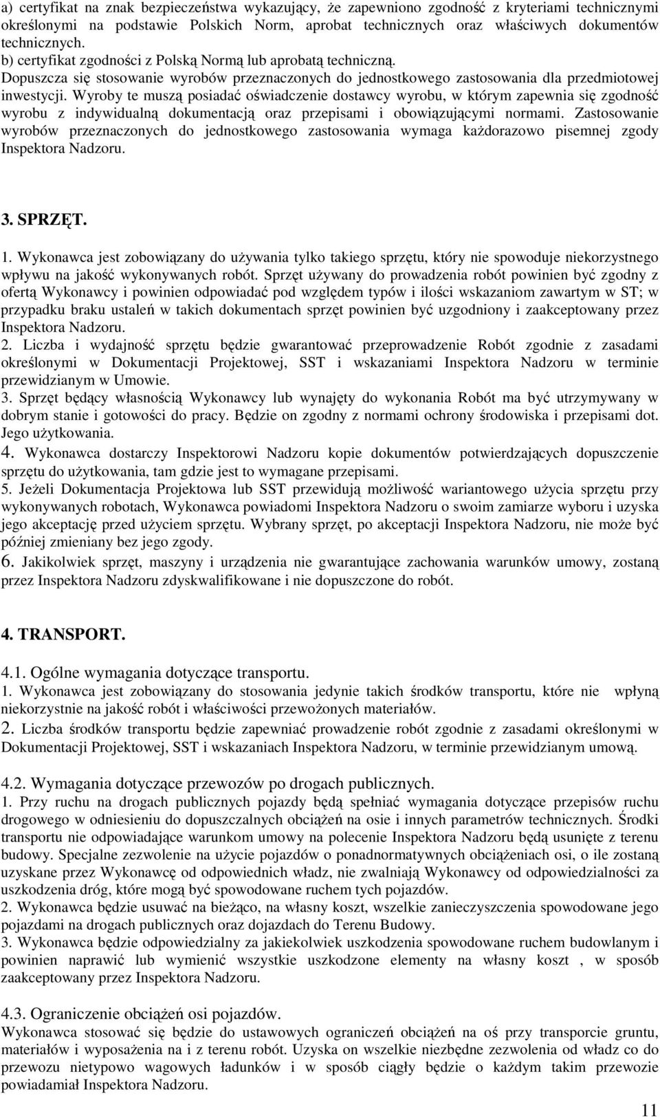 Wyroby te muszą posiadać oświadczenie dostawcy wyrobu, w którym zapewnia się zgodność wyrobu z indywidualną dokumentacją oraz przepisami i obowiązującymi normami.