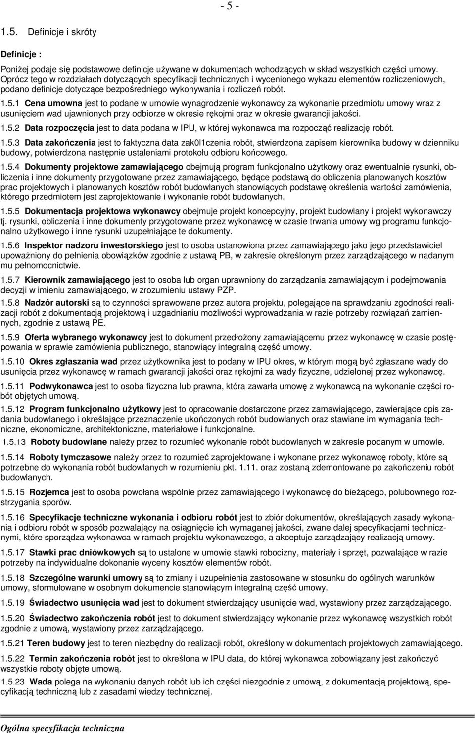 1 Cena umowna jest to podane w umowie wynagrodzenie wykonawcy za wykonanie przedmiotu umowy wraz z usunięciem wad ujawnionych przy odbiorze w okresie rękojmi oraz w okresie gwarancji jakości. 1.5.