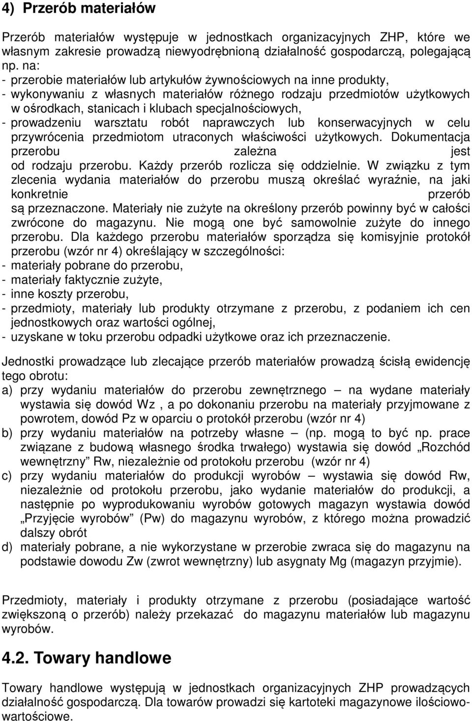 - prowadzeniu warsztatu robót naprawczych lub konserwacyjnych w celu przywrócenia przedmiotom utraconych właściwości użytkowych. Dokumentacja przerobu zależna jest od rodzaju przerobu.