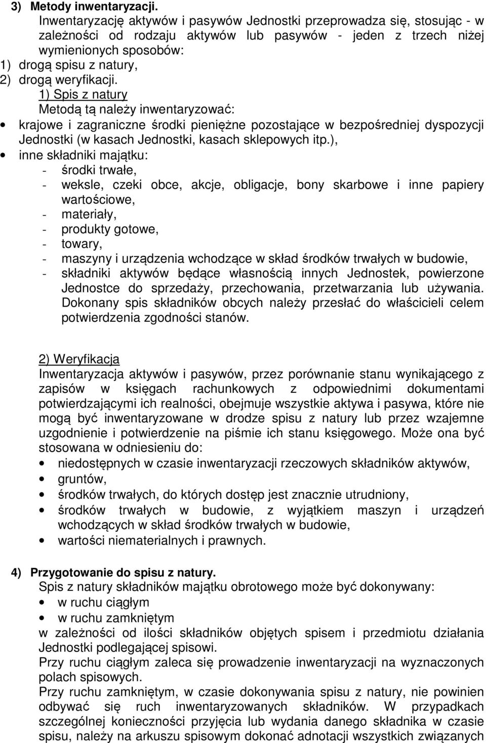 weryfikacji. 1) Spis z natury Metodą tą należy inwentaryzować: krajowe i zagraniczne środki pieniężne pozostające w bezpośredniej dyspozycji Jednostki (w kasach Jednostki, kasach sklepowych itp.