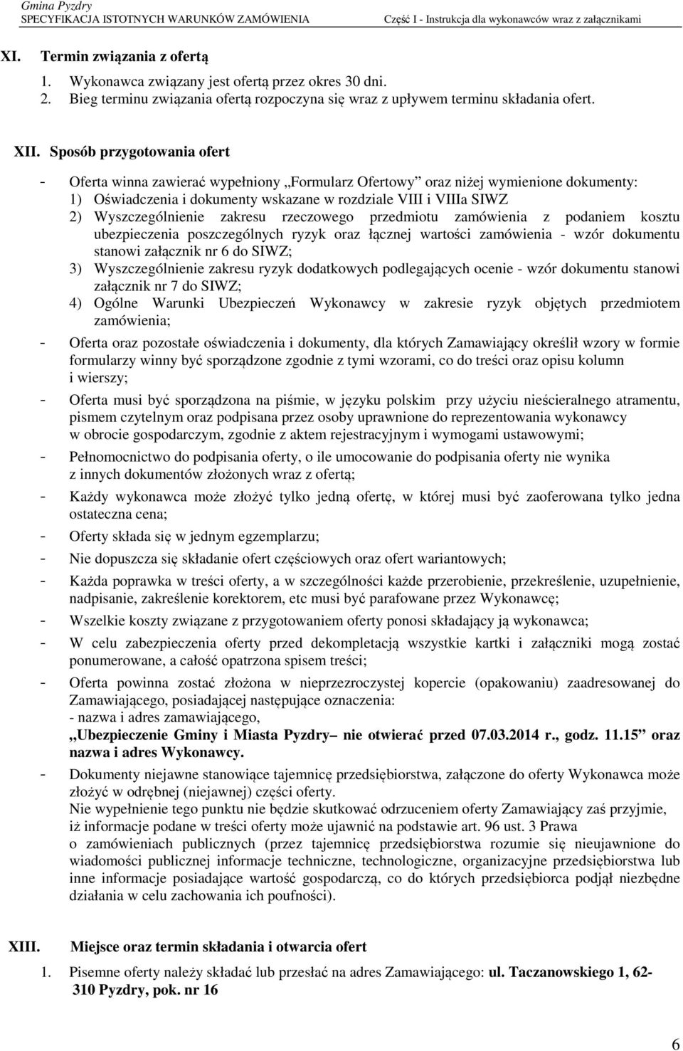 Sposób przygotowania ofert - Oferta winna zawierać wypełniony Formularz Ofertowy oraz niżej wymienione dokumenty: 1) Oświadczenia i dokumenty wskazane w rozdziale VIII i VIIIa SIWZ 2)