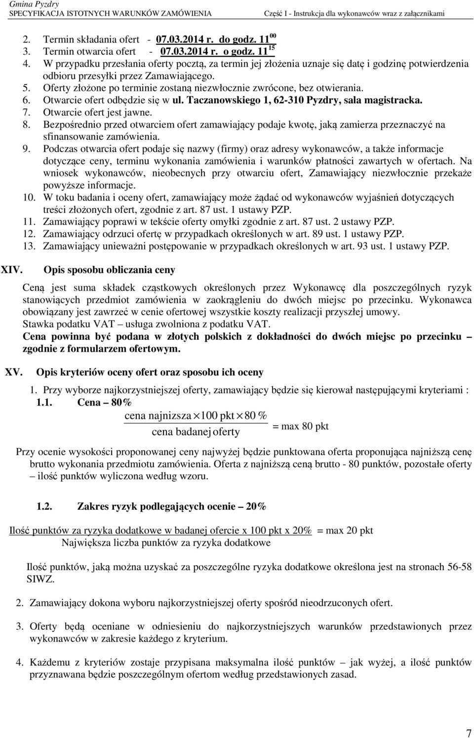 Oferty złożone po terminie zostaną niezwłocznie zwrócone, bez otwierania. 6. Otwarcie ofert odbędzie się w ul. Taczanowskiego 1, 62-310, sala magistracka. 7. Otwarcie ofert jest jawne. 8.