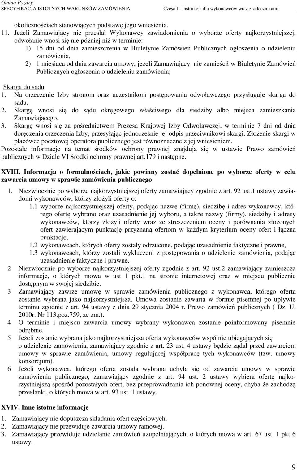 Publicznych ogłoszenia o udzieleniu zamówienia, 2) 1 miesiąca od dnia zawarcia umowy, jeżeli Zamawiający nie zamieścił w Biuletynie Zamówień Publicznych ogłoszenia o udzieleniu zamówienia; Skarga do