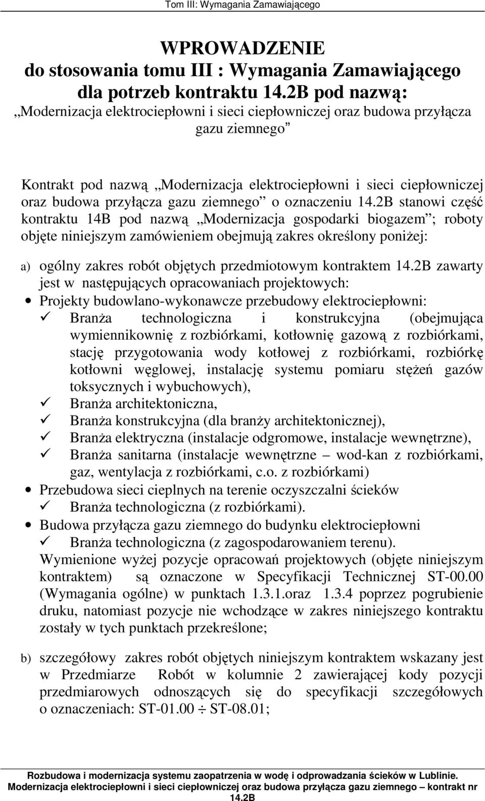 niniejszym zamówieniem obejmują zakres określony poniŝej: a) ogólny zakres robót objętych przedmiotowym kontraktem zawarty jest w następujących opracowaniach projektowych: Projekty