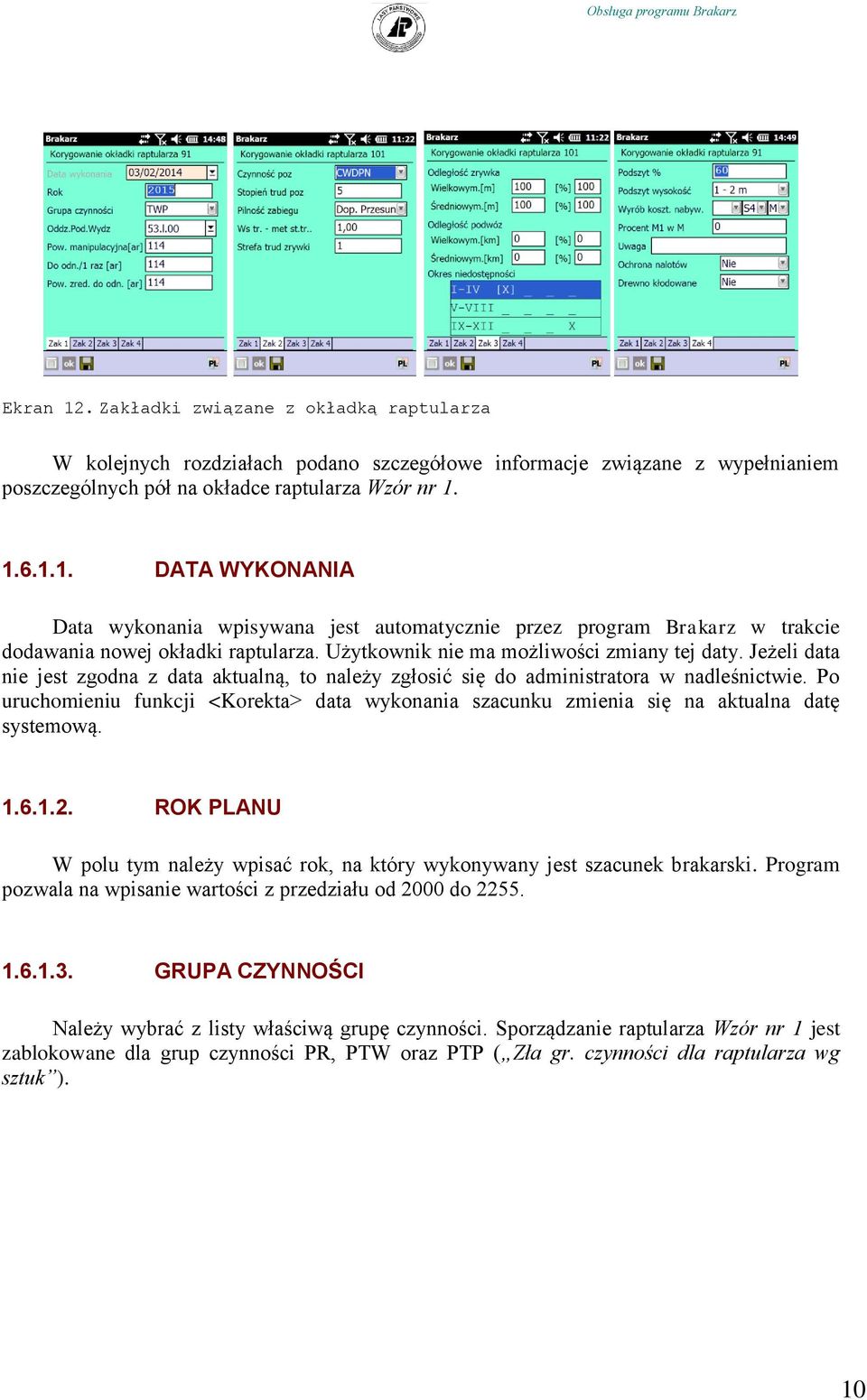 Po uruchomieniu funkcji <Korekta> data wykonania szacunku zmienia się na aktualna datę systemową. 1.6.1.2. ROK PLANU W polu tym należy wpisać rok, na który wykonywany jest szacunek brakarski.