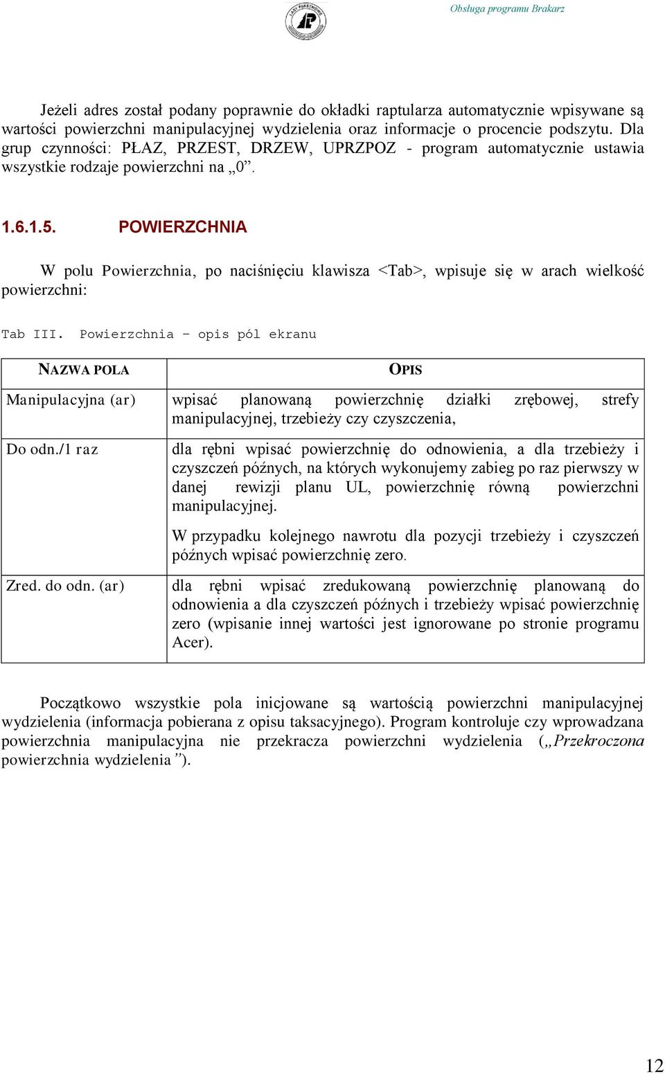 POWIERZCHNIA W polu Powierzchnia, po naciśnięciu klawisza <Tab>, wpisuje się w arach wielkość powierzchni: Tab III.