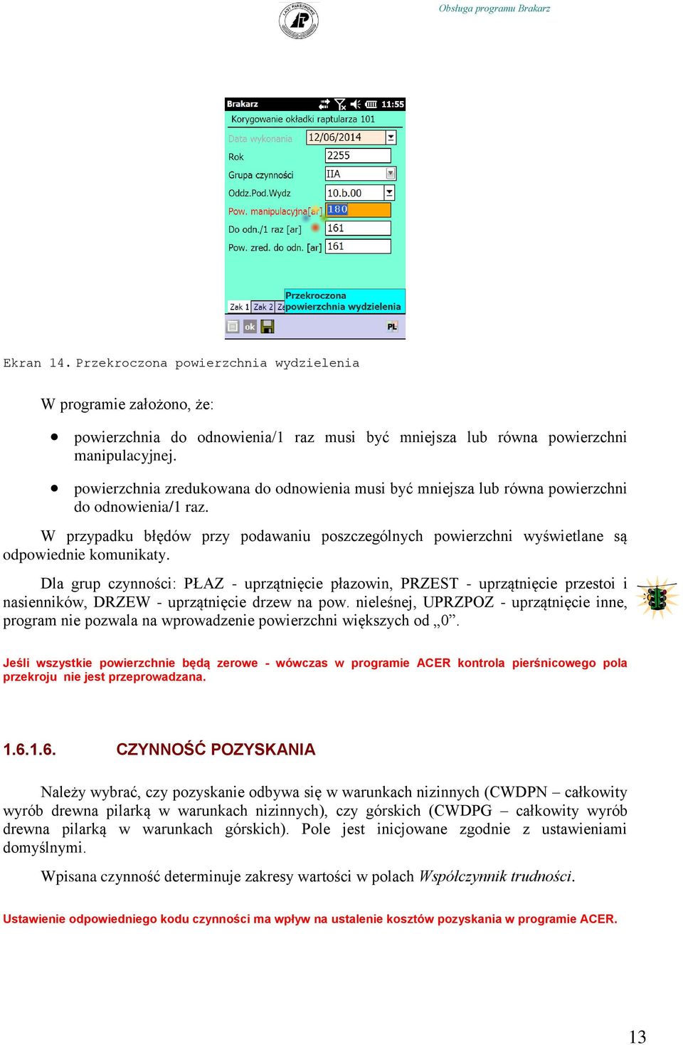 Dla grup czynności: PŁAZ - uprzątnięcie płazowin, PRZEST - uprzątnięcie przestoi i nasienników, DRZEW - uprzątnięcie drzew na pow.