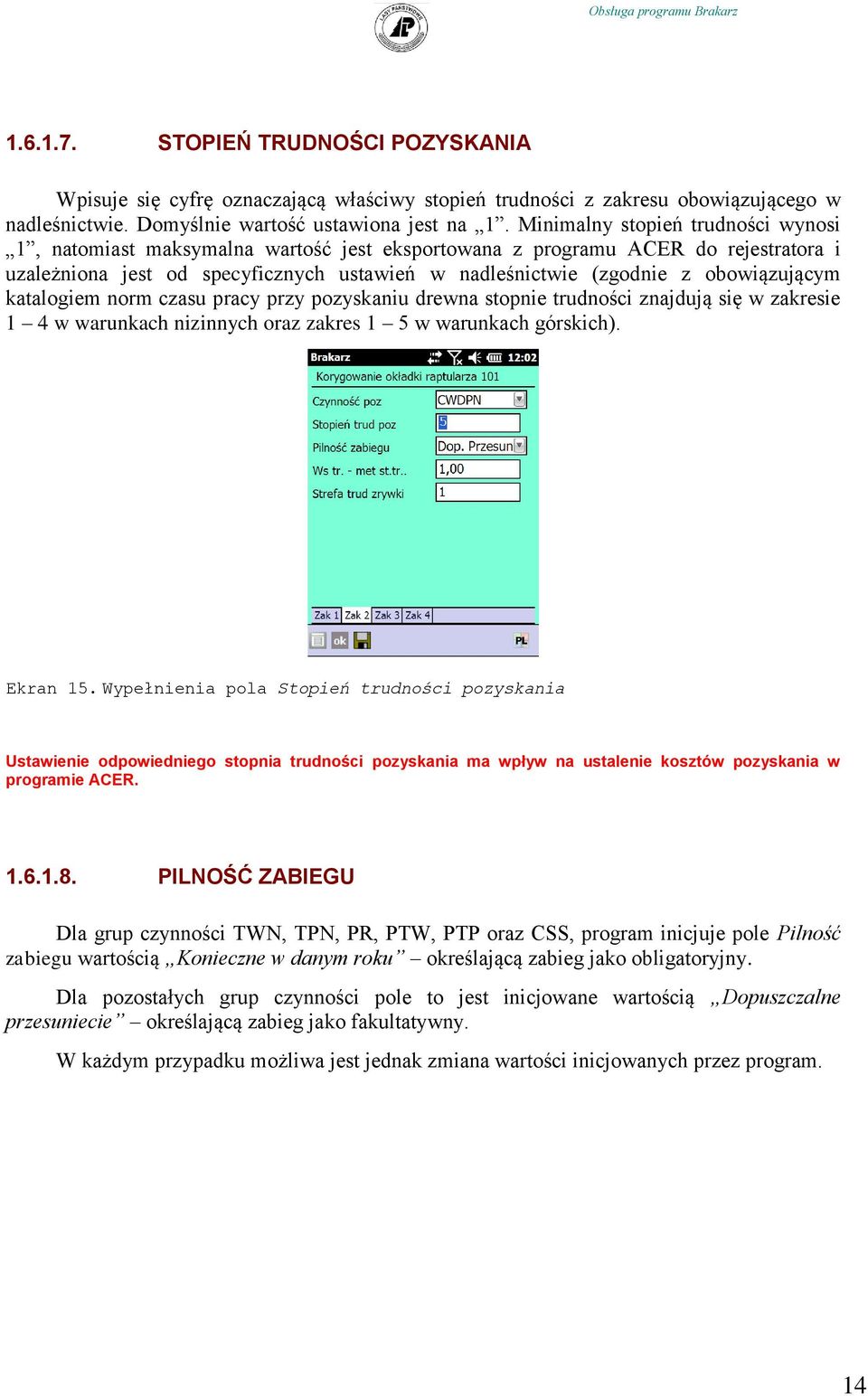 obowiązującym katalogiem norm czasu pracy przy pozyskaniu drewna stopnie trudności znajdują się w zakresie 1 4 w warunkach nizinnych oraz zakres 1 5 w warunkach górskich). Ekran 15.