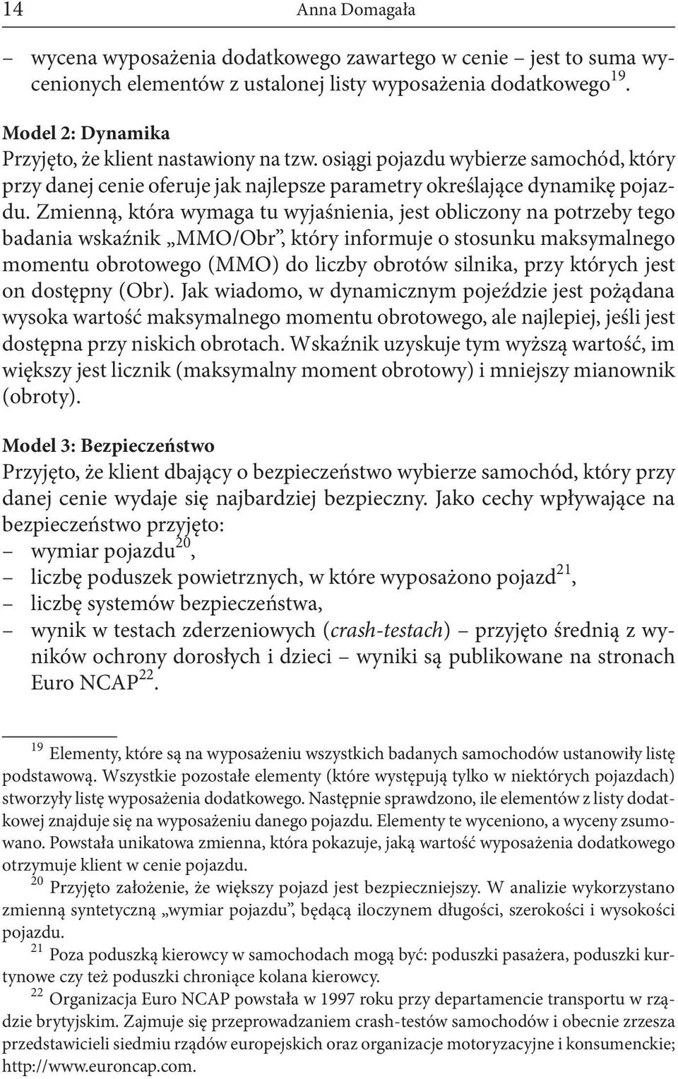 Zmienną, która wymaga tu wyjaśnienia, jest obliczony na potrzeby tego badania wskaźnik MMO/Obr, który informuje o stosunku maksymalnego momentu obrotowego (MMO) do liczby obrotów silnika, przy