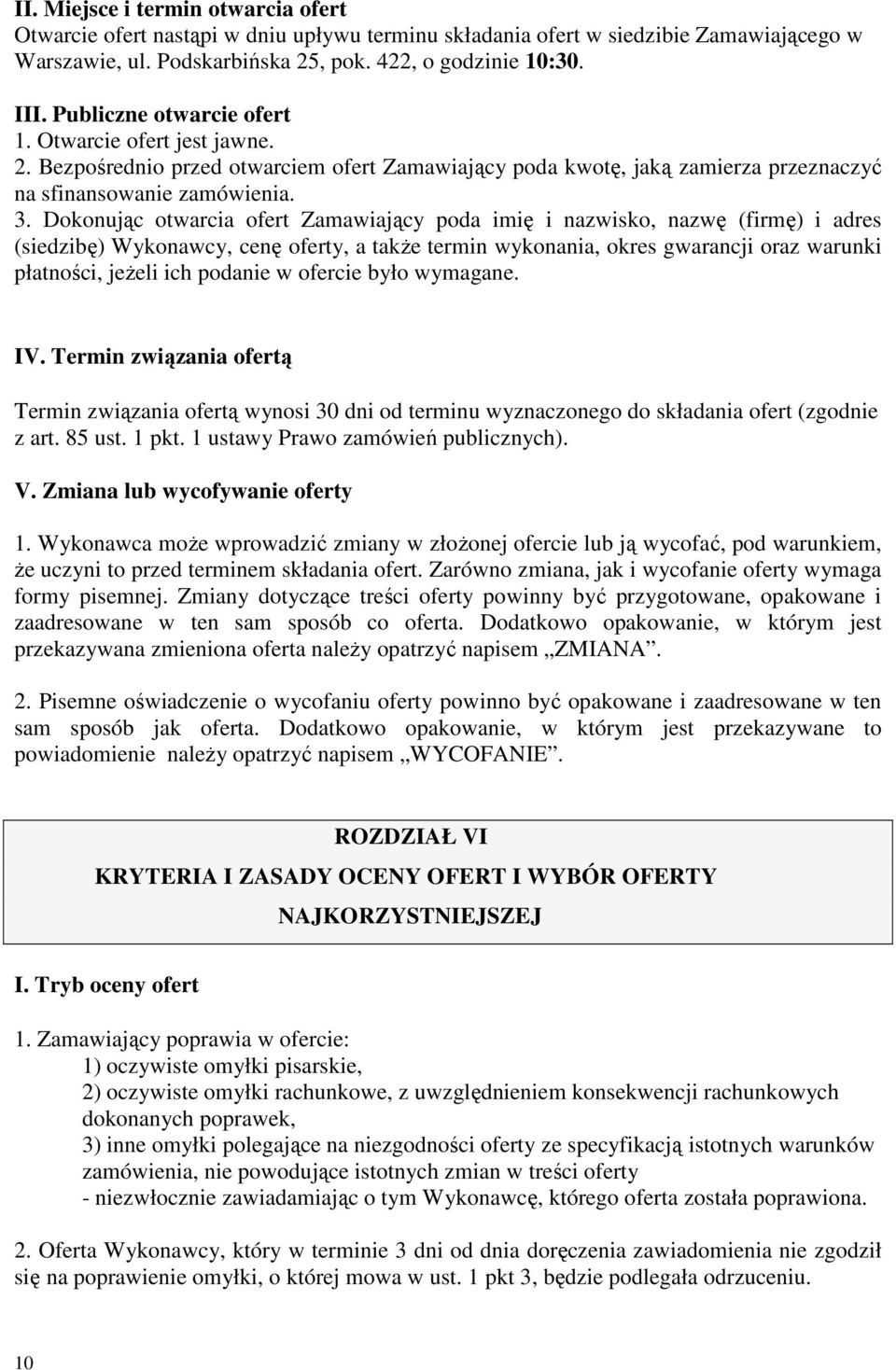 Dokonując otwarcia ofert Zamawiający poda imię i nazwisko, nazwę (firmę) i adres (siedzibę) Wykonawcy, cenę oferty, a takŝe termin wykonania, okres gwarancji oraz warunki płatności, jeŝeli ich